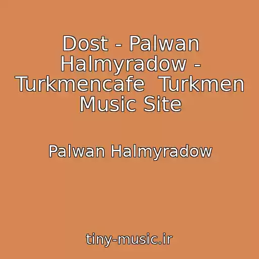 کاور آهنگ Dost - Palwan Halmyradow - Turkmencafe  Turkmen Music Site از Palwan Halmyradow