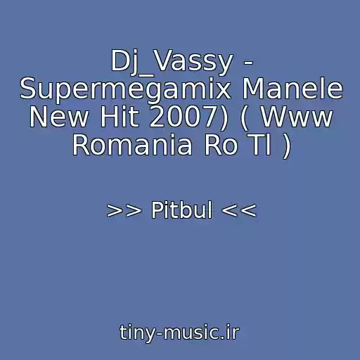 کاور آهنگ Dj_Vassy - Supermegamix Manele New Hit 2007) ( Www Romania Ro Tl ) از >> Pitbul <<