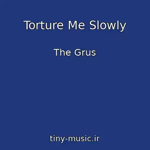 کاور آهنگ Torture Me Slowly از The Grus