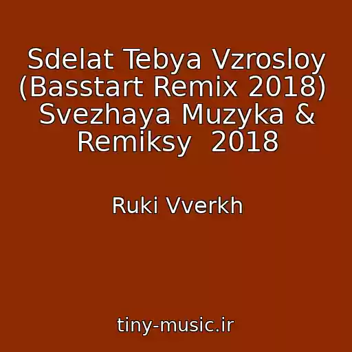 کاور آهنگ Sdelat Tebya Vzrosloy (Basstart Remix 2018)  Svezhaya Muzyka & Remiksy  2018 از Ruki Vverkh