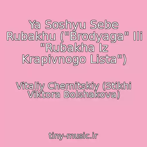 کاور آهنگ Ya Soshyu Sebe Rubakhu ("Brodyaga" Ili "Rubakha Iz Krapivnogo Lista") از Vitaliy Chernitskiy (Stikhi Viktora Bolshakova)