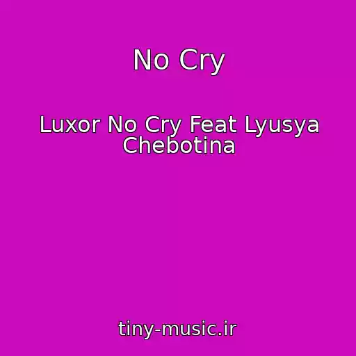 کاور آهنگ No Cry از Luxor No Cry Feat Lyusya Chebotina