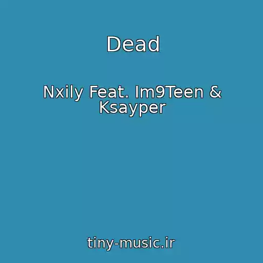 کاور آهنگ Dead از Nxily Feat. Im9Teen & Ksayper