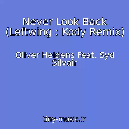 کاور آهنگ Never Look Back (Leftwing : Kody Remix) از Oliver Heldens Feat. Syd Silvair