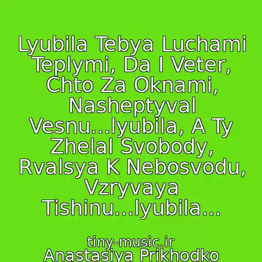 کاور آهنگ Lyubila Tebya Luchami Teplymi, Da I Veter, Chto Za Oknami, Nasheptyval Vesnu...lyubila, A Ty Zhelal Svobody, Rvalsya K Nebosvodu, Vzryvaya Tishinu...lyubila... از Anastasіya Prikhodko