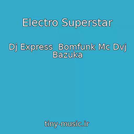 کاور آهنگ Electro Superstar از Dj Express  Bomfunk Mc Dvj Bazuka