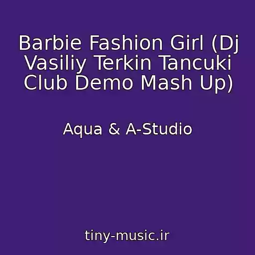 کاور آهنگ Barbie Fashion Girl (Dj Vasiliy Terkin Tancuki Club Demo Mash Up) از Aqua & A-Studio