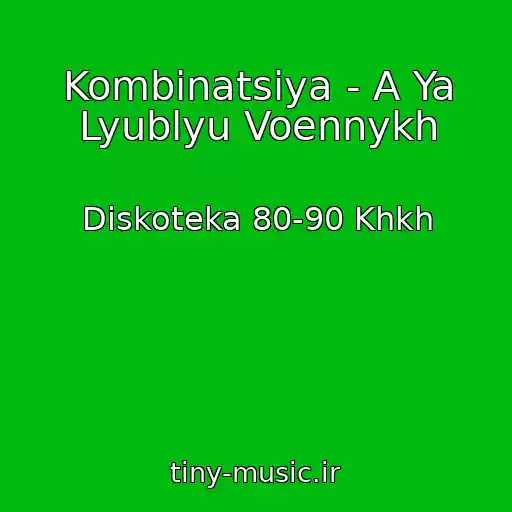 کاور آهنگ Kombinatsiya - A Ya Lyublyu Voennykh از Diskoteka 80-90 Khkh