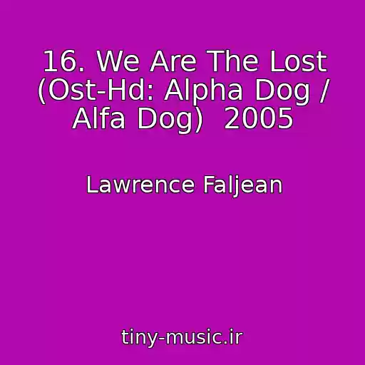 کاور آهنگ 16. We Are The Lost (Ost-Hd: Alpha Dog / Alfa Dog)  2005 از Lawrence Faljean