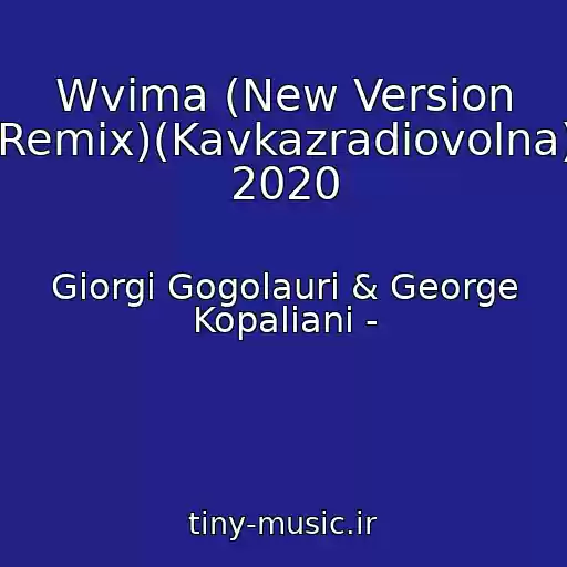 کاور آهنگ Wvima (New Version Remix)(Kavkazradiovolna) 2020 از Giorgi Gogolauri & George Kopaliani -