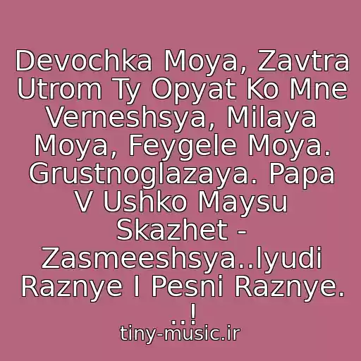 کاور آهنگ Devochka Moya, Zavtra Utrom Ty Opyat Ko Mne Verneshsya, Milaya Moya, Feygele Moya. Grustnoglazaya. Papa V Ushko Maysu Skazhet - Zasmeeshsya..lyudi Raznye I Pesni Raznye. ..! از Mikhail Shufutinskiy