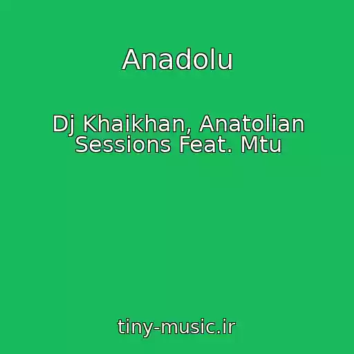 کاور آهنگ Anadolu از Dj Khaikhan, Anatolian Sessions Feat. Mtu