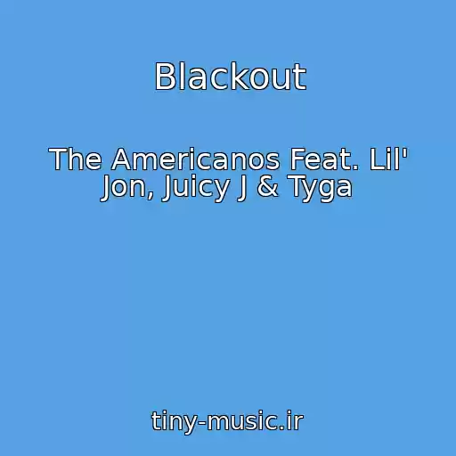کاور آهنگ Blackout از The Americanos Feat. Lil' Jon, Juicy J & Tyga