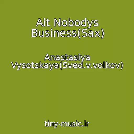کاور آهنگ Ait Nobodys Business(Sax) از Anastasiya Vysotskaya(Sved.v.volkov)