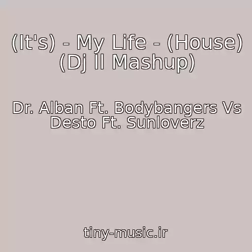 کاور آهنگ (It's) - My Life - (House) (Dj Il Mashup) از Dr. Alban Ft. Bodybangers Vs Desto Ft. Sunloverz