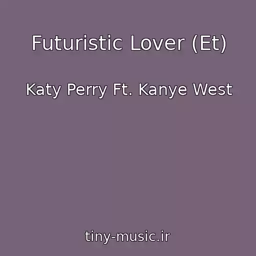 کاور آهنگ Futuristic Lover (Et) از Katy Perry Ft. Kanye West
