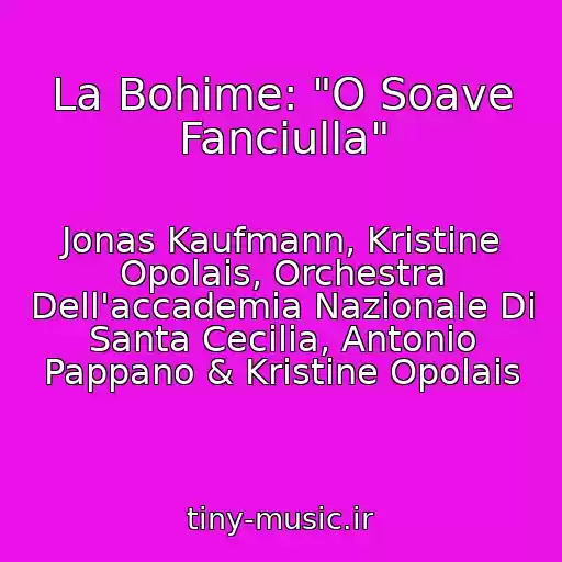 کاور آهنگ La Bohime: "O Soave Fanciulla" از Jonas Kaufmann, Kristine Opolais, Orchestra Dell'accademia Nazionale Di Santa Cecilia, Antonio Pappano & Kristine Opolais