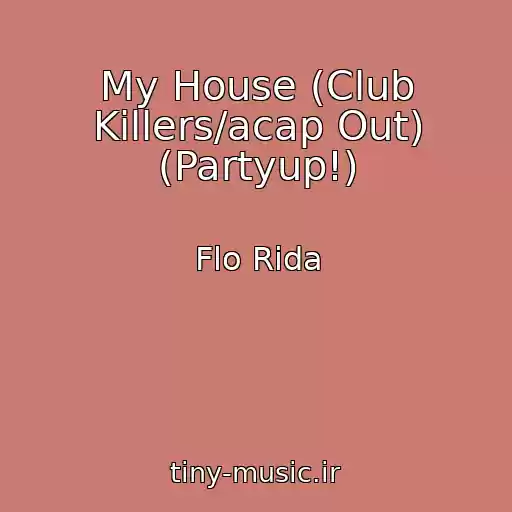 کاور آهنگ My House (Club Killers/acap Out) (Partyup!) از Flo Rida