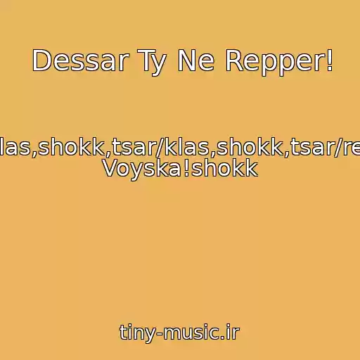کاور آهنگ Dessar Ty Ne Repper! از Klas,shokk,tsar/klas,shokk,tsar/rep Voyska!shokk