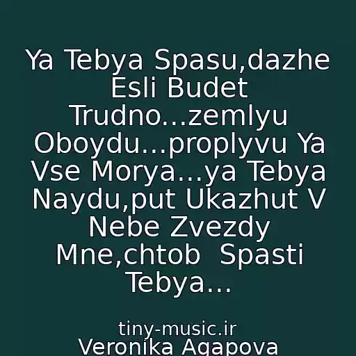 کاور آهنگ Ya Tebya Spasu,dazhe Esli Budet Trudno...zemlyu Oboydu...proplyvu Ya Vse Morya...ya Tebya Naydu,put Ukazhut V Nebe Zvezdy Mne,chtob  Spasti Tebya... از Veronika Agapova