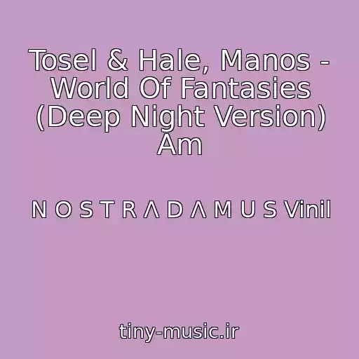 کاور آهنگ Tosel & Hale, Manos - World Of Fantasies (Deep Night Version) Am از N O S T R Λ D Λ M U S Vinil