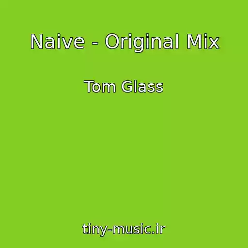 کاور آهنگ Naive - Original Mix از Tom Glass