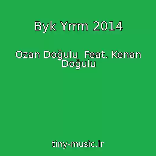 کاور آهنگ Byk Yrrm 2014 از Ozan Doğulu  Feat. Kenan Doğulu