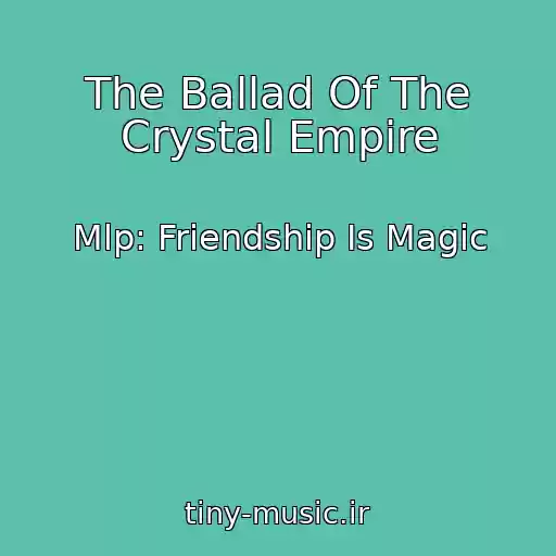 کاور آهنگ The Ballad Of The Crystal Empire از Mlp: Friendship Is Magic