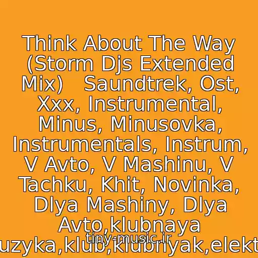 کاور آهنگ Think About The Way (Storm Djs Extended Mix)   Saundtrek, Ost, Xxx, Instrumental, Minus, Minusovka, Instrumentals, Instrum, V Avto, V Mashinu, V Tachku, Khit, Novinka, Dlya Mashiny, Dlya Avto,klubnaya Muzyka,klub,klubnyak,elektro از 90