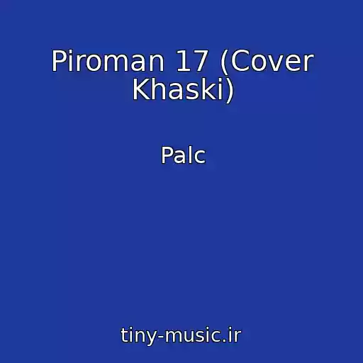 کاور آهنگ Piroman 17 (Cover Khaski) از Palc