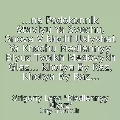 کاور آهنگ ...na Podokonnik Stavlyu Ya Svechu, Snova V Nochi Uslyshat Ya Khochu Medlennyy Blyuz Tvoikh Medovykh Glaz... Khotya By Raz, Khotya By Raz... از Grigoriy Leps "Medlennyy Blyuz"