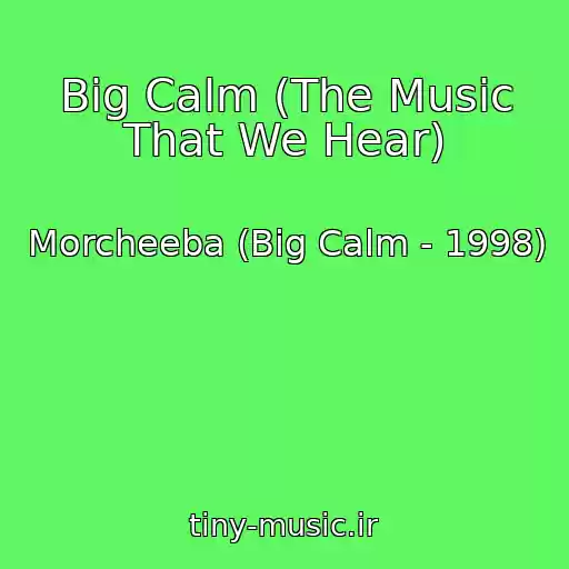 کاور آهنگ Big Calm (The Music That We Hear) از Morcheeba (Big Calm - 1998)