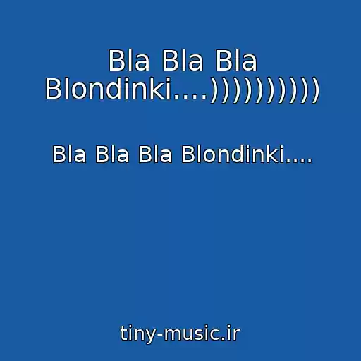 کاور آهنگ Bla Bla Bla Blondinki....)))))))))) از Bla Bla Bla Blondinki....
