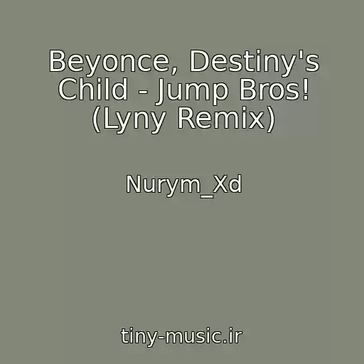 کاور آهنگ Beyonce, Destiny's Child - Jump Bros! (Lyny Remix) از Nurym_Xd