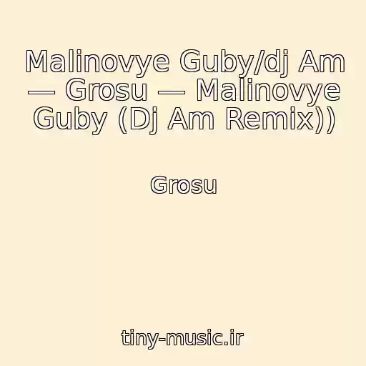 کاور آهنگ Malinovye Guby/dj Am — Grosu — Malinovye Guby (Dj Am Remix)) از Grosu