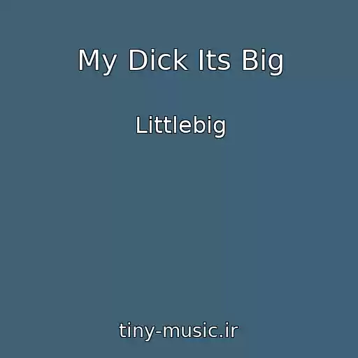 کاور آهنگ My Dick Its Big از Littlebig