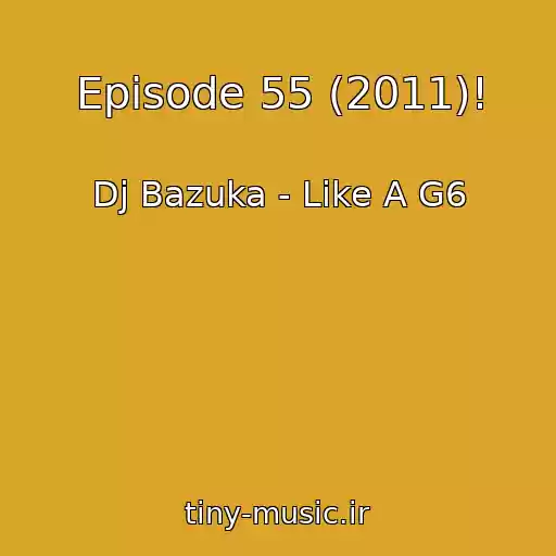 کاور آهنگ Episode 55 (2011)! از Dj Bazuka - Like A G6