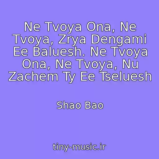 کاور آهنگ Ne Tvoya Ona, Ne Tvoya, Zrya Dengami Ee Baluesh. Ne Tvoya Ona, Ne Tvoya, Nu Zachem Ty Ee Tseluesh از Shao Bao