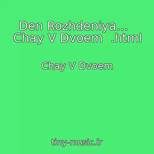 کاور آهنگ Den Rozhdeniya...   Chay V Dvoem  .html از Chay V Dvoem