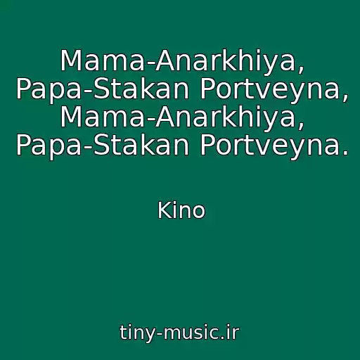 کاور آهنگ Mama-Anarkhiya, Papa-Stakan Portveyna,  Mama-Anarkhiya, Papa-Stakan Portveyna. از Kino