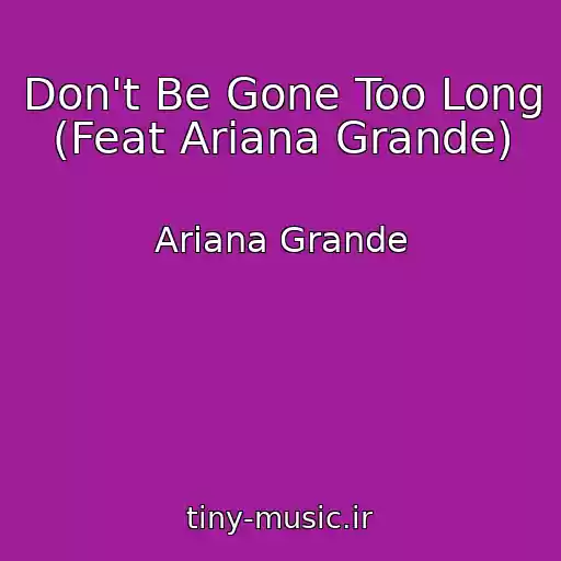 کاور آهنگ Don't Be Gone Too Long (Feat Ariana Grande) از Ariana Grande