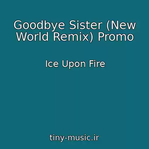 کاور آهنگ Goodbye Sister (New World Remix) Promo از Ice Upon Fire