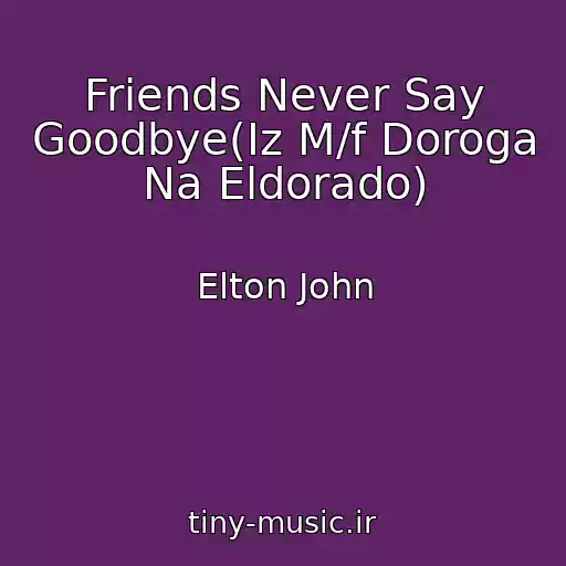 کاور آهنگ Friends Never Say Goodbye(Iz M/f Doroga Na Eldorado) از Elton John