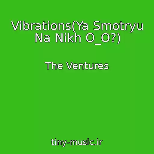کاور آهنگ Vibrations(Ya Smotryu Na Nikh O_O?) از The Ventures