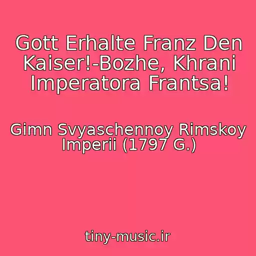 کاور آهنگ Gott Erhalte Franz Den Kaiser!-Bozhe, Khrani Imperatora Frantsa! از Gimn Svyaschennoy Rimskoy Imperii (1797 G.)