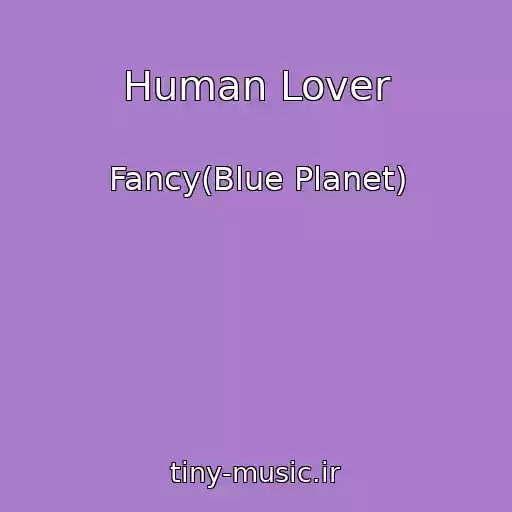 کاور آهنگ Human Lover از Fancy(Blue Planet)