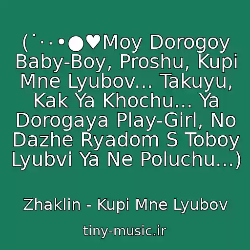 کاور آهنگ (˙·٠•●♥Moy Dorogoy Baby-Boy, Proshu, Kupi Mne Lyubov... Takuyu, Kak Ya Khochu... Ya Dorogaya Play-Girl, No Dazhe Ryadom S Toboy Lyubvi Ya Ne Poluchu...) از Zhaklin - Kupi Mne Lyubov