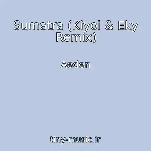 کاور آهنگ Sumatra (Kiyoi & Eky Remix) از Aeden