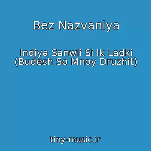 کاور آهنگ Bez Nazvaniya از Indiya Sanwli Si Ik Ladki (Budesh So Mnoy Druzhit)