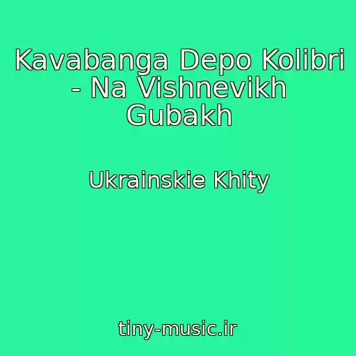 کاور آهنگ Kavabanga Depo Kolibri - Na Vishnevikh Gubakh از Ukrainskie Khity